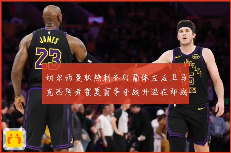 切尔西曼联热刺齐盯葡体左后卫马克西阿劳霍夏窗争夺战升温在即战术观察-深度解析