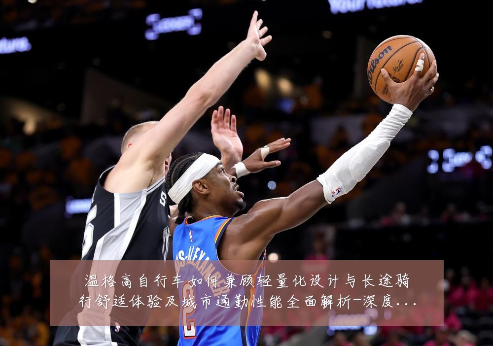 温格高自行车如何兼顾轻量化设计与长途骑行舒适体验及城市通勤性能全面解析-深度解析